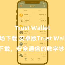 Trust Wallet安卓市场下载 安卓版Trust Wallet下载，安全通俗的数字钞票惩处器具!