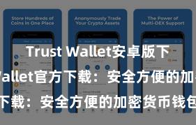 Trust Wallet安卓版下载 Trust Wallet官方下载：安全方便的加密货币钱包