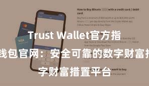 Trust Wallet官方指南 信任钱包官网：安全可靠的数字财富措置平台