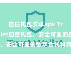 信任钱包安卓apk Trust Wallet加密钱包，安全可靠的数字金钱科罚器用